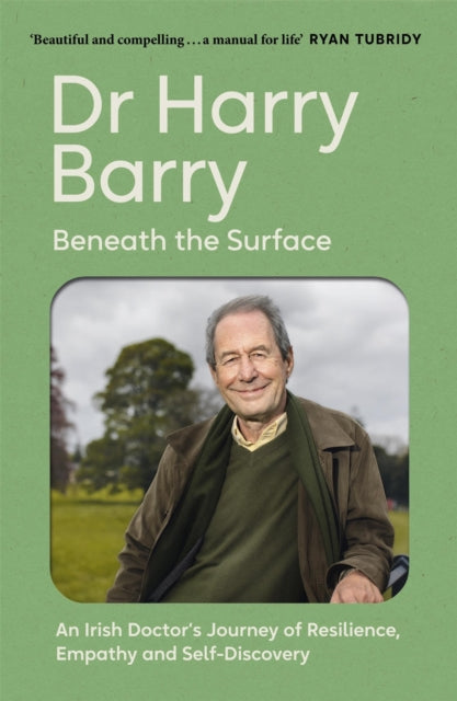 Beneath the Surface : An Irish Doctor's Journey of Resilience, Empathy and Self-Discovery - Harry Barry