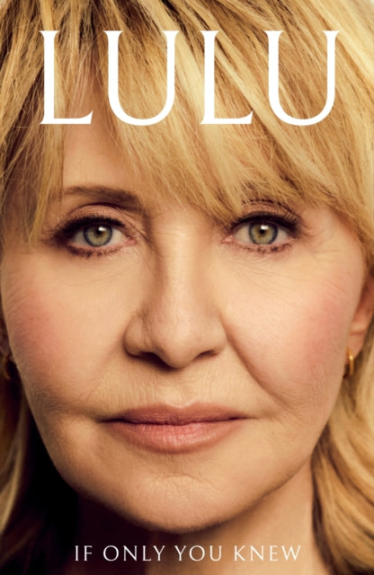 If Only You Knew : The instant bestselling memoir from British pop icon Lulu - Lulu