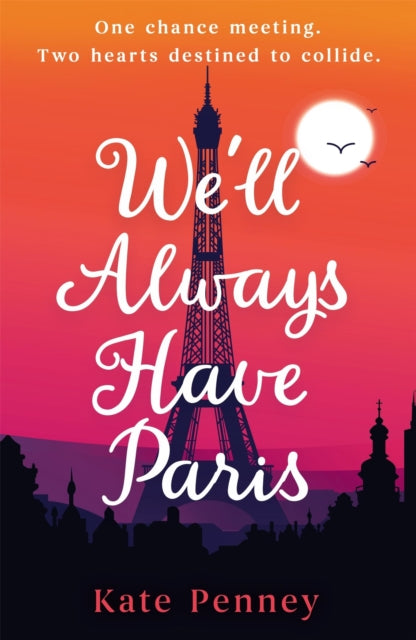 We'll Always Have Paris : The uplifting debut rom-com of the year set against the stunning backdrop of the City of Love - Kate Penney