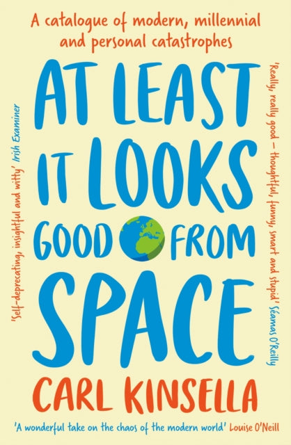At Least It Looks Good From Space : A catalogue of modern, millennial and personal catastrophes