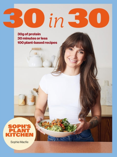 Front cover of Soph's Plant Kitchen 30 in 30: 30g of protein, 30 minutes or less by Sophie Macfie, hardback