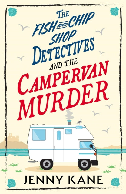 The Fish and Chip Shop Detectives and the Campervan Murder : An utterly charming and addictive cozy crime British mystery - Jenny Kane