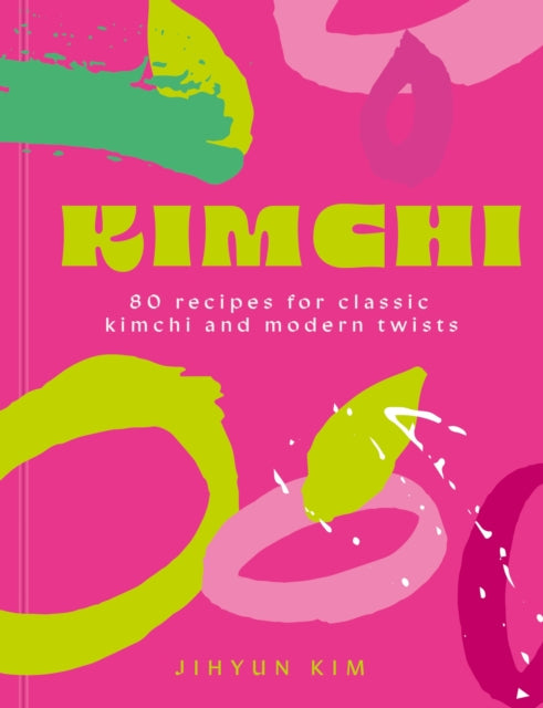 Kimchi : 80 recipes for classic kimchi and modern twists - Jihyun 'Kimmy' Kim