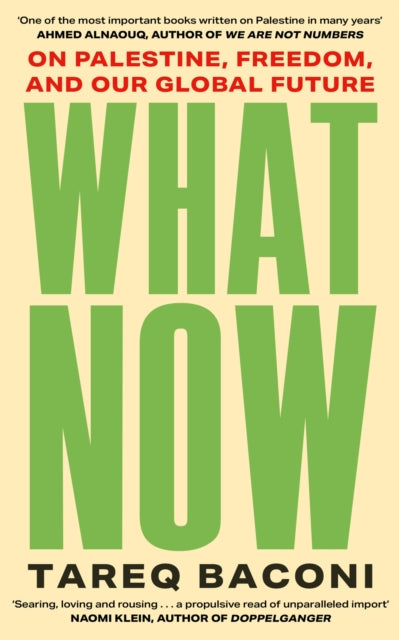 What Now : On Palestine, Freedom, and Our Global Future - Tareq Baconi