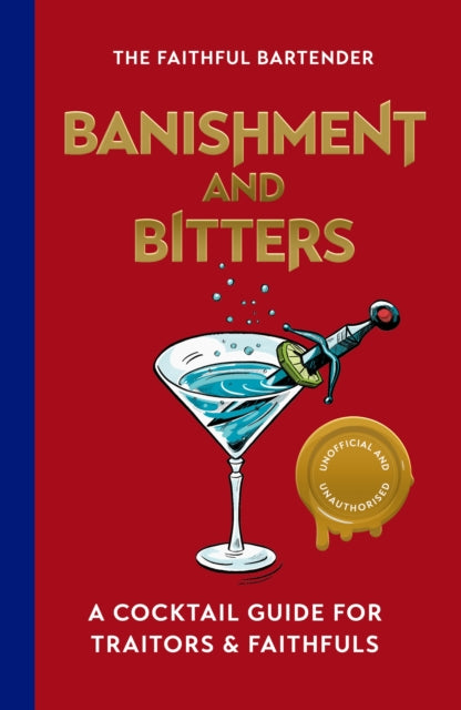 Banishment and Bitters : A Cocktail Guide for Traitors and Faithfuls - The Faithful Bartender