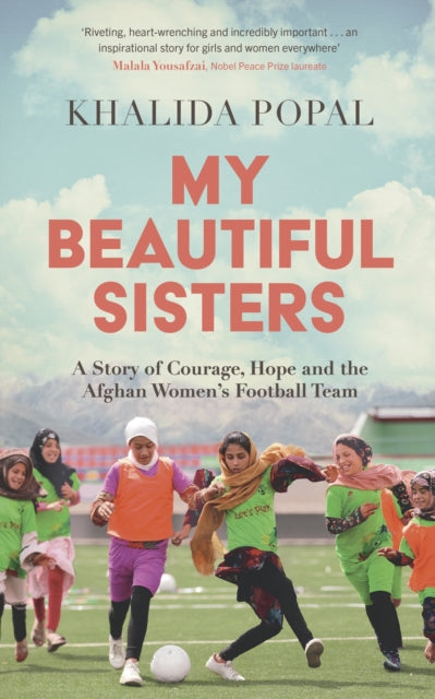 My Beautiful Sisters : A Story of Courage, Hope and the Afghan Women's Football Team - Khalida Popal