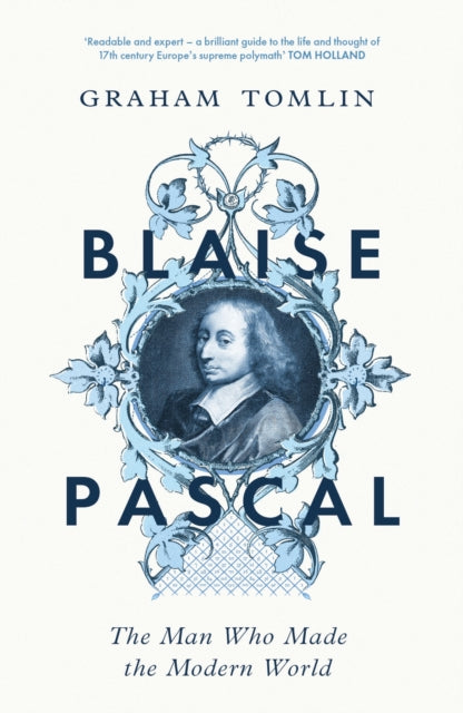 Blaise Pascal : The Man Who Made the Modern World - Graham Tomlin