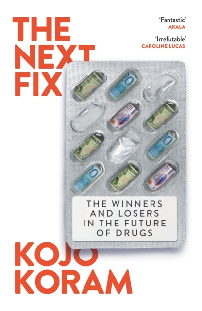 The Next Fix : The Winners and Losers in the Future of Drugs - Kojo Koram