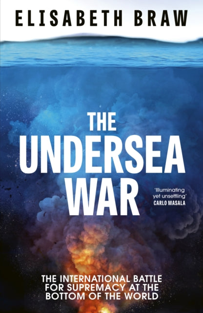 The Undersea War : The International Battle for Supremacy at the Bottom of the World - Elisabeth Braw