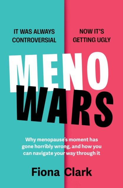 Menowars : Why menopause's moment has gone horribly wrong, and how you can navigate your way through it