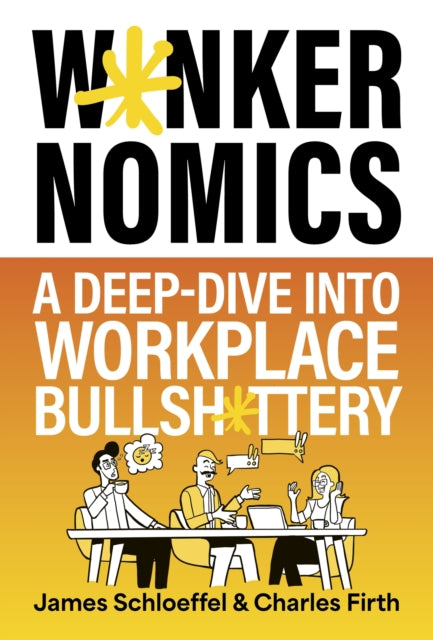 Wankernomics : A Deep-Dive Into Workplace Bullsh*ttery - THE INSTANT SUNDAY TIMES BESTSELLER - Charles Firth