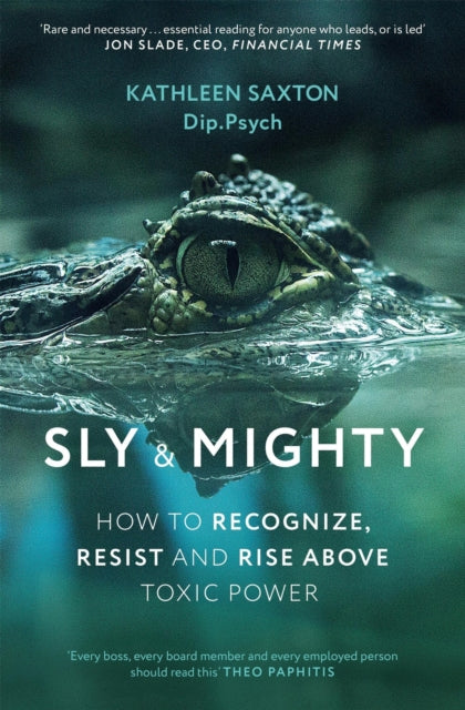 Sly and Mighty : How to Recognize, Resist and Rise Above Toxic Power - Kathleen Saxton
