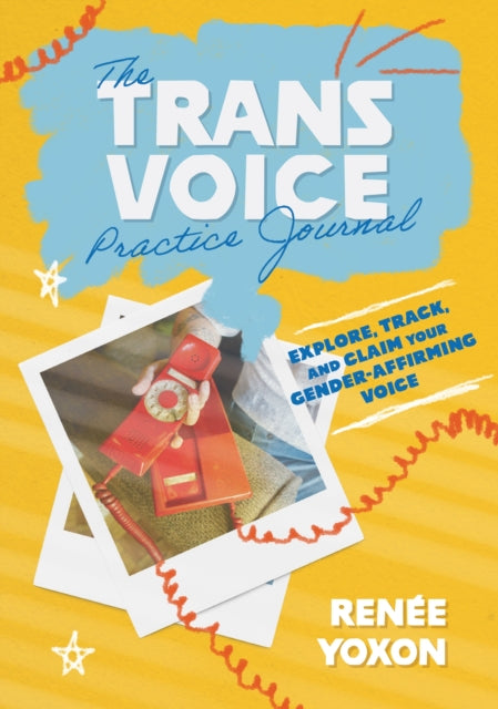The Trans Voice Practice Journal : Explore, Track, and Claim Your Gender-Affirming Voice - Renee Yoxon