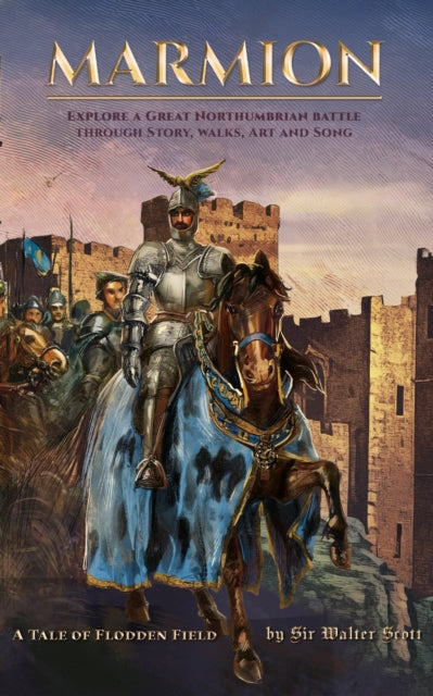 Marmion : Explore a Great Northumbrian Battle through Story, Walks, Art and Song - Daniel Ashton