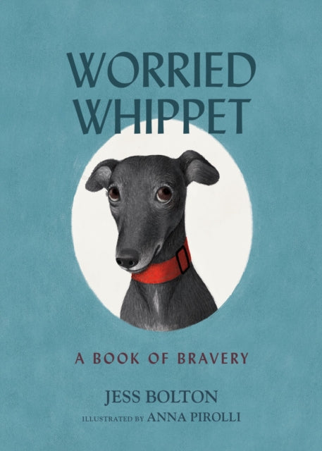 Worried Whippet : A Book of Bravery - For Kids (and Adults) Struggling with Anxiety - Jess Bolton