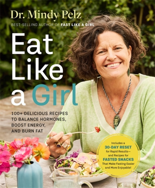 Eat Like a Girl : 100+ Delicious Recipes to Balance Hormones, Boost Energy, and Burn Fat - Dr.Mindy Pelz