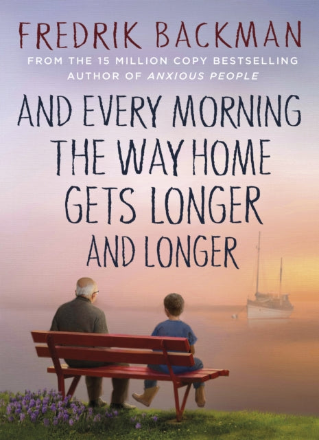 And Every Morning the Way Home Gets Longer and Longer : From the New York Times bestselling author of Anxious People - Fredrik Backman