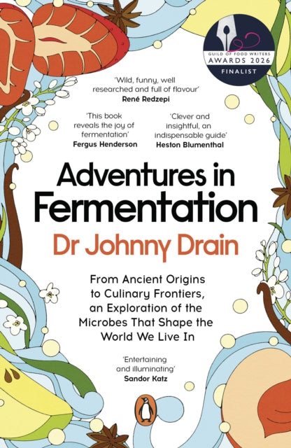 Adventures in Fermentation : From Ancient Origins to Culinary Frontiers, an Exploration of the Microbes That Shape the World We Live In - Dr Johnny Drain