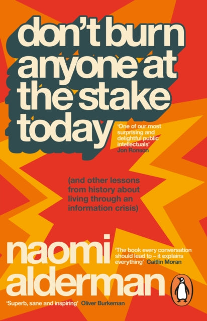 Don't Burn Anyone at the Stake Today : (and other lessons from history about living through an information crisis) - Naomi Alderman