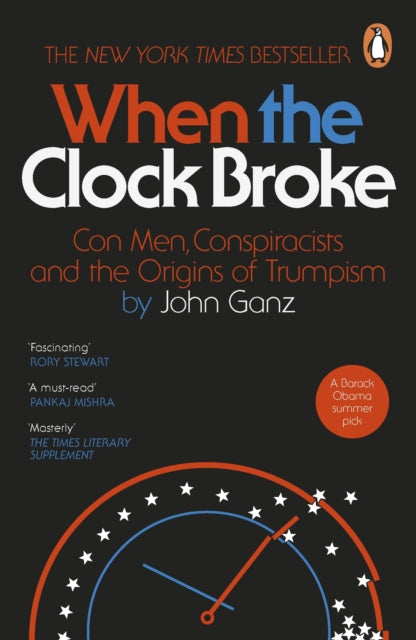 When the Clock Broke : Con Men, Conspiracists and the Origins of Trumpism - John Ganz