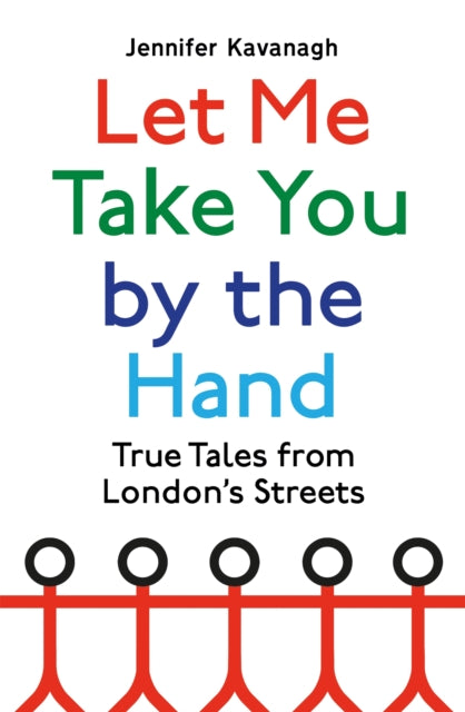 Let Me Take You by the Hand : True Tales from London's Streets