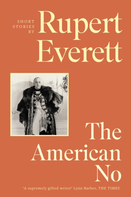 The American No : `[An] eccentric and exquisite new collection of stories' Tatler - Rupert Everett