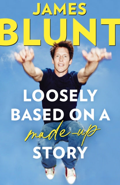 Loosely Based On A Made-Up Story : A Non-Memoir - James Blunt