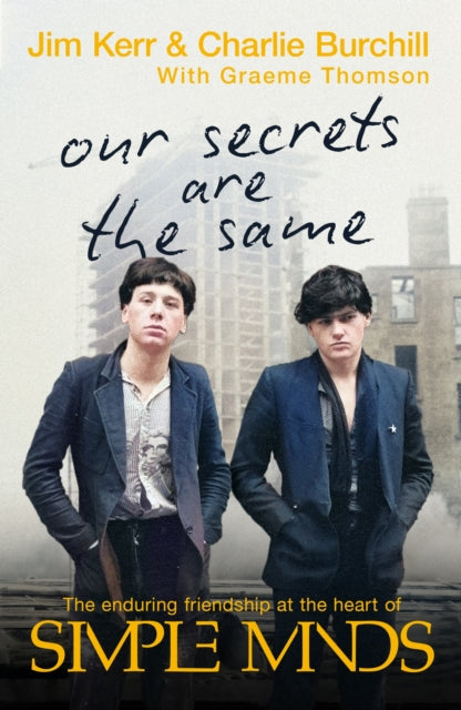 Our Secrets Are The Same : Friendship & Fame at the Heart of Simple Minds - Charlie Burchill