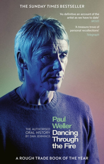Paul Weller: Dancing Through the Fire : The Authorised Oral History: The Sunday Times Bestseller - Dan Jennings