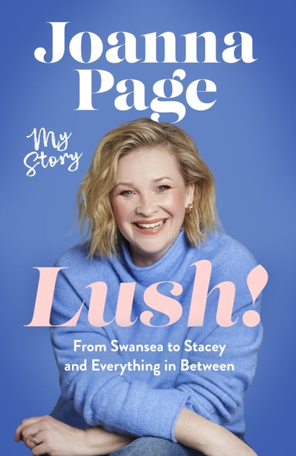 Lush! : My Story - From Swansea to Stacey and Everything in Between: The Sunday Times bestselling autobiography from star of Gavin and Stacey and Taskmaster, Joanna Page - Joanna Page