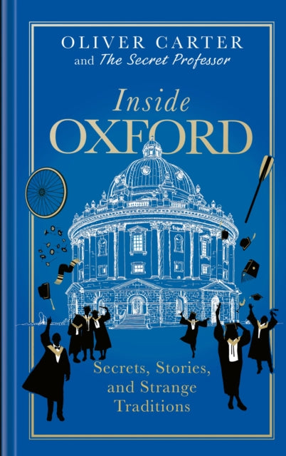 Inside Oxford : Secrets, Stories, and Strange Traditions - Oliver Carter
