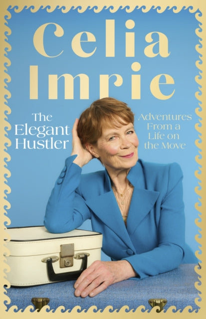 The Elegant Hustler : Adventures From a Life on the Move - Celia Imrie