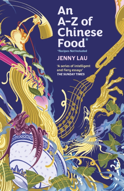 An A-Z of Chinese Food (Recipes Not Included) : A delectable collection that serves up Chinese flavour beyond its taste - Jenny Lau