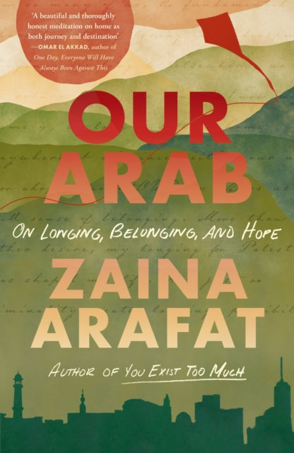 Our Arab : On Longing, Belonging and Hope - Zaina Arafat