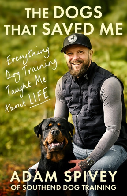 The Dogs That Saved Me : Everything Dog Training Taught Me About Life - Adam Spivey