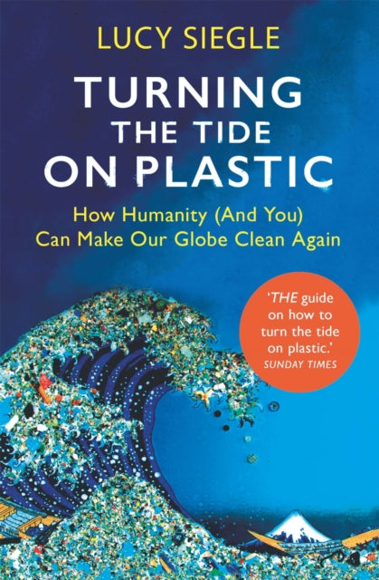 Turning the Tide on Plastic : How Humanity (And You) Can Make Our Globe Clean Again - Lucy Siegle