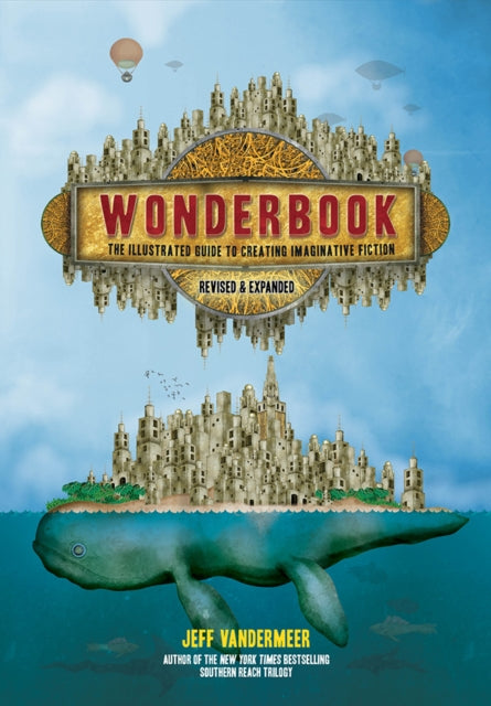 Wonderbook (Revised and Expanded) : The Illustrated Guide to Creating Imaginative Fiction - Jeff VanderMeer