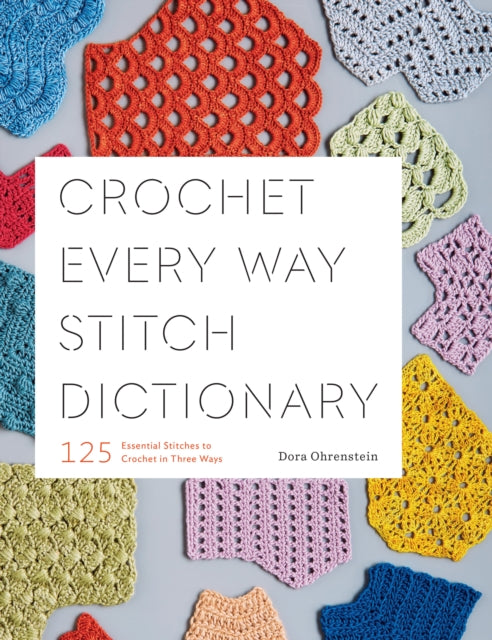 Front cover of Crochet Every Way Stitch Dictionary by Dora Ohrenstein, paperback
