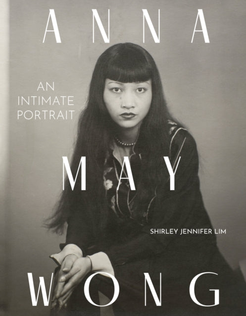 Anna May Wong : An Intimate Portrait - Shirley Jennifer Lim