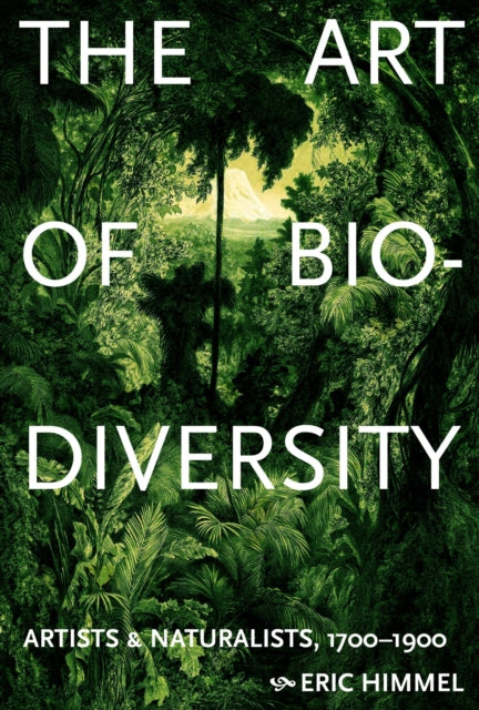 The Art of Biodiversity : Artists & Naturalists, 1700-1900 - Eric Himmel