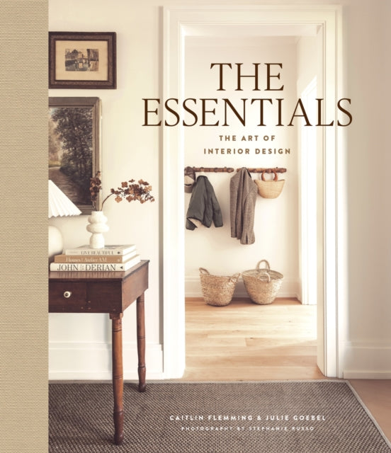 The Essentials: The Art of Interior Design : A Guide to Furnishing, Decorating, and Styling Your Home - Caitlin Flemming