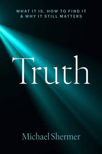 Truth : What It Is, How to Find It, and Why It Still Matters - Michael Shermer