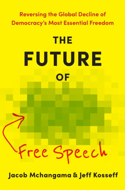 The Future of Free Speech : Reversing the Global Decline of Democracy's Most Essential Freedom - Jeff Kosseff
