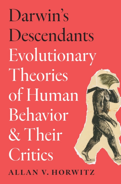 Darwin's Descendants : Evolutionary Theories of Human Behavior and Their Critics - Allan V. Horwitz