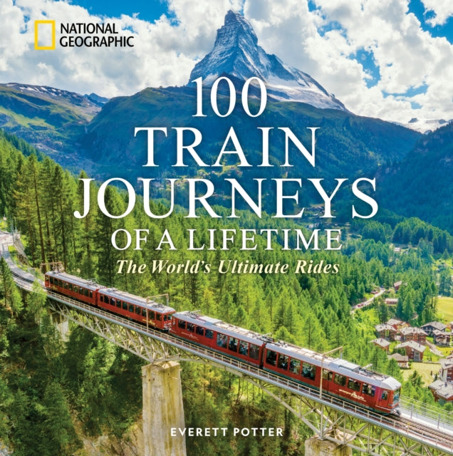 100 Train Journeys of a Lifetime : The World's Ultimate Rides
