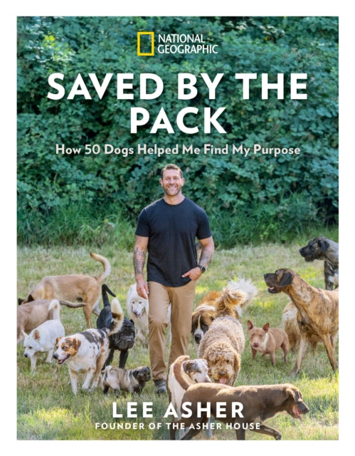 Saved by the Pack : How 50 Dogs Helped Me Find My Purpose - Lee Asher