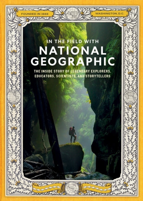 In the Field With National Geographic : The Inside Story of Legendary Explorers, Educators, Scientists, and Storytellers - National Geographic