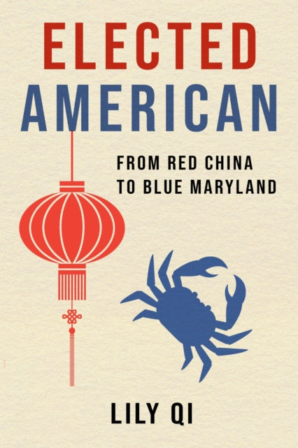 Elected American : From Red China to Blue Maryland - Lily Qi