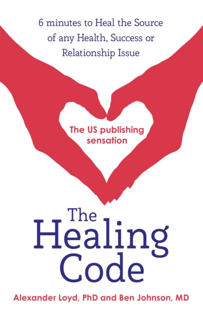 The Healing Code : 6 minutes to heal the source of your health, success or relationship issue - Ben Johnson