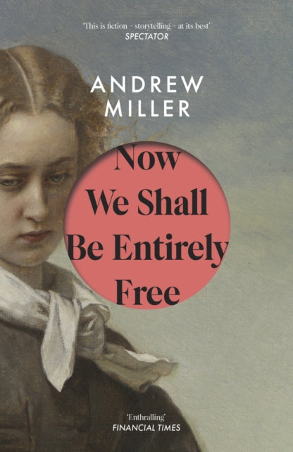 Now We Shall Be Entirely Free : One of The Times' Best Novels of the 21st Century - Andrew Miller